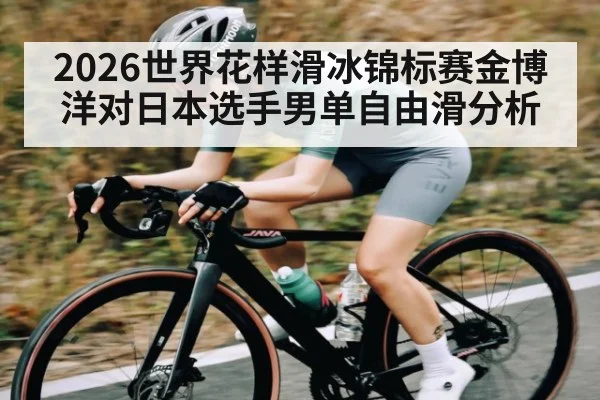 2026世界花样滑冰锦标赛金博洋对日本选手男单自由滑分析