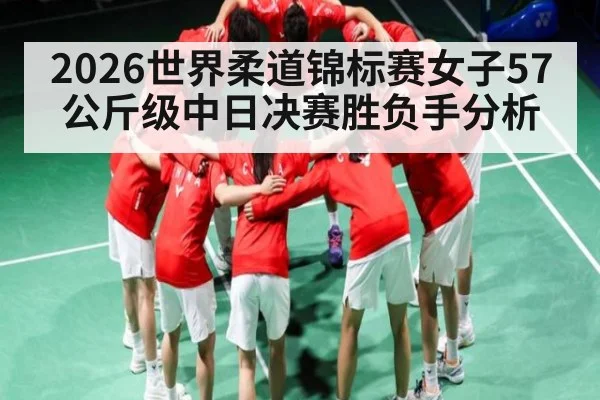 2026世界柔道锦标赛女子57公斤级中日决赛胜负手分析